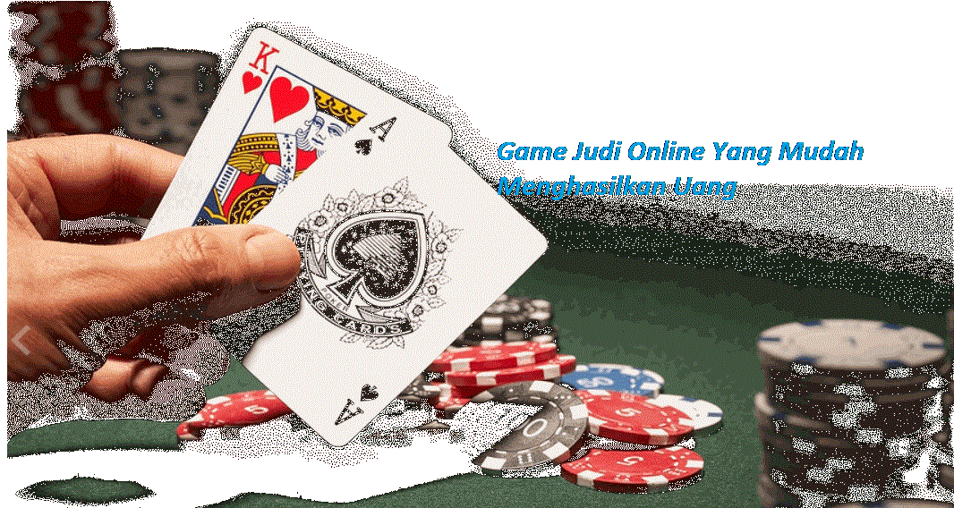 Game Judi Online Yang Mudah Menghasilkan Uang