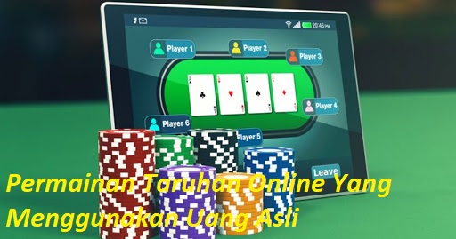 Permainan Taruhan Online Yang Menggunakan Uang Asli
