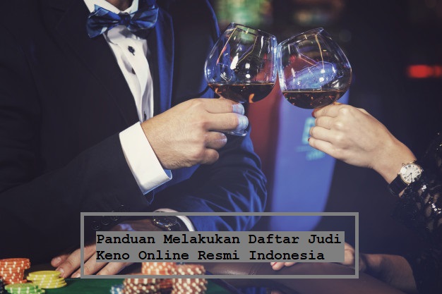 Panduan Melakukan Daftar Judi Keno Online Resmi Indonesia