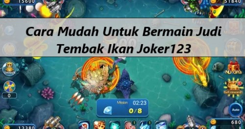 Cara Mudah Untuk Bermain Judi Tembak Ikan Joker123